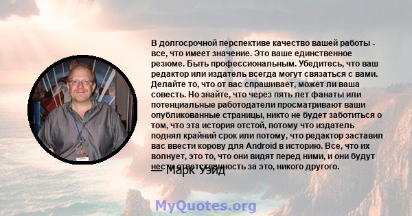 В долгосрочной перспективе качество вашей работы - все, что имеет значение. Это ваше единственное резюме. Быть профессиональным. Убедитесь, что ваш редактор или издатель всегда могут связаться с вами. Делайте то, что от 