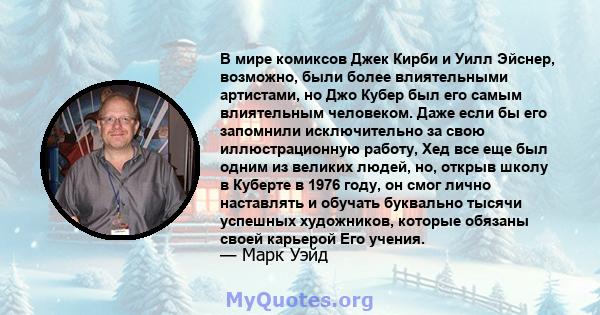 В мире комиксов Джек Кирби и Уилл Эйснер, возможно, были более влиятельными артистами, но Джо Кубер был его самым влиятельным человеком. Даже если бы его запомнили исключительно за свою иллюстрационную работу, Хед все