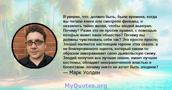 Я уверен, что, должно быть, были времена, когда вы читали книги или смотрели фильмы, и оказались тайно желая, чтобы злодей выиграл. Почему? Разве это не против правил, с помощью которых живет наше общество? Почему вы