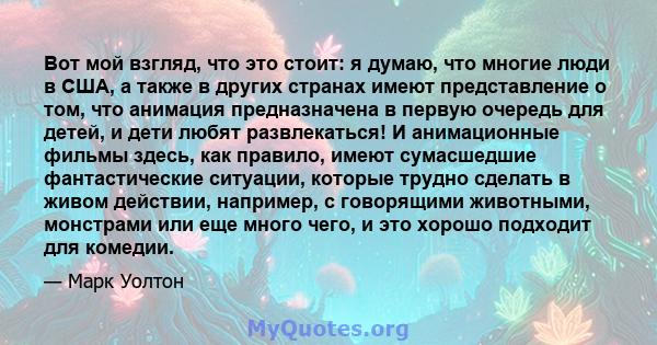 Вот мой взгляд, что это стоит: я думаю, что многие люди в США, а также в других странах имеют представление о том, что анимация предназначена в первую очередь для детей, и дети любят развлекаться! И анимационные фильмы