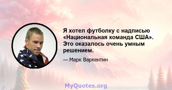 Я хотел футболку с надписью «Национальная команда США». Это оказалось очень умным решением.