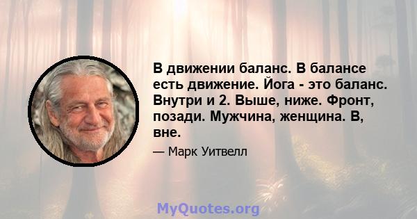 В движении баланс. В балансе есть движение. Йога - это баланс. Внутри и 2. Выше, ниже. Фронт, позади. Мужчина, женщина. В, вне.