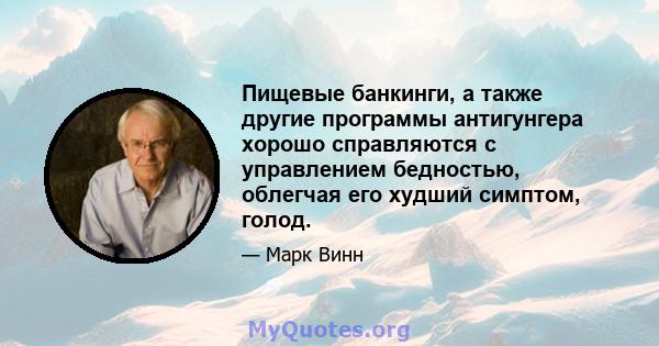 Пищевые банкинги, а также другие программы антигунгера хорошо справляются с управлением бедностью, облегчая его худший симптом, голод.