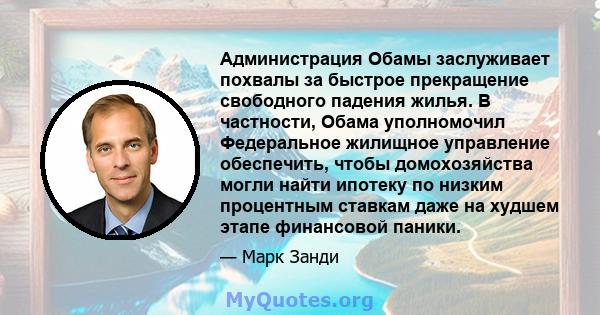 Администрация Обамы заслуживает похвалы за быстрое прекращение свободного падения жилья. В частности, Обама уполномочил Федеральное жилищное управление обеспечить, чтобы домохозяйства могли найти ипотеку по низким