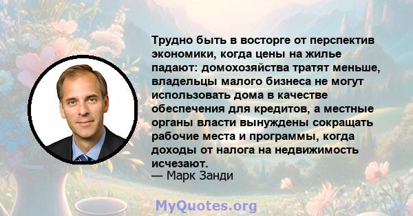 Трудно быть в восторге от перспектив экономики, когда цены на жилье падают: домохозяйства тратят меньше, владельцы малого бизнеса не могут использовать дома в качестве обеспечения для кредитов, а местные органы власти