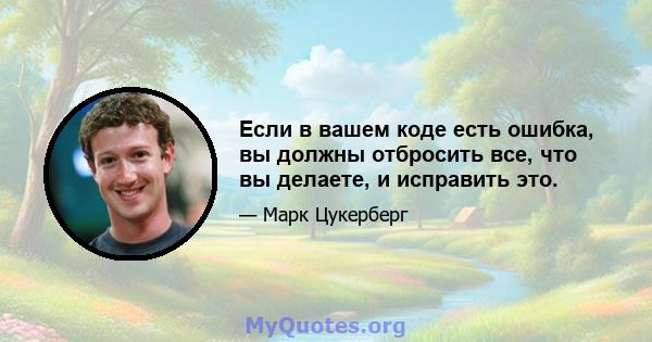 Если в вашем коде есть ошибка, вы должны отбросить все, что вы делаете, и исправить это.