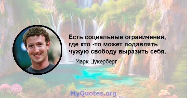 Есть социальные ограничения, где кто -то может подавлять чужую свободу выразить себя.