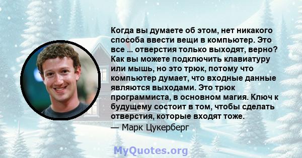 Когда вы думаете об этом, нет никакого способа ввести вещи в компьютер. Это все ... отверстия только выходят, верно? Как вы можете подключить клавиатуру или мышь, но это трюк, потому что компьютер думает, что входные