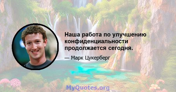 Наша работа по улучшению конфиденциальности продолжается сегодня.