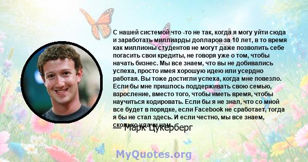 С нашей системой что -то не так, когда я могу уйти сюда и заработать миллиарды долларов за 10 лет, в то время как миллионы студентов не могут даже позволить себе погасить свои кредиты, не говоря уже о том, чтобы начать