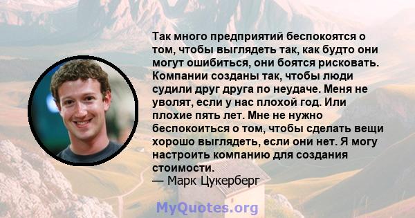 Так много предприятий беспокоятся о том, чтобы выглядеть так, как будто они могут ошибиться, они боятся рисковать.