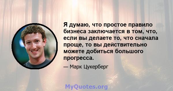 Я думаю, что простое правило бизнеса заключается в том, что, если вы делаете то, что сначала проще, то вы действительно можете добиться большого прогресса.