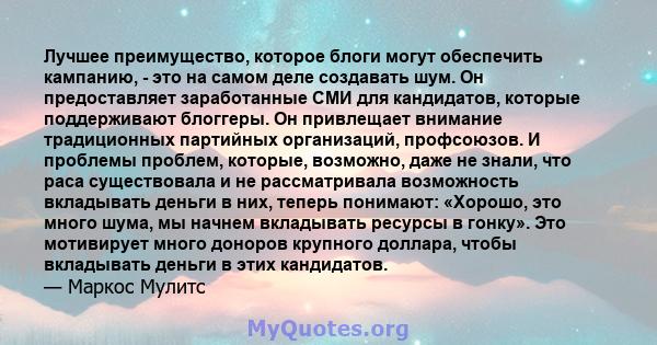 Лучшее преимущество, которое блоги могут обеспечить кампанию, - это на самом деле создавать шум. Он предоставляет заработанные СМИ для кандидатов, которые поддерживают блоггеры. Он привлещает внимание традиционных