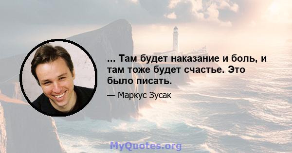 ... Там будет наказание и боль, и там тоже будет счастье. Это было писать.