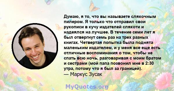 Думаю, я то, что вы называете слякочным пилером. Я только что отправил свои рукописи в кучу издателей слякоти и надеялся на лучшее. В течение семи лет я был отвергнут семь раз на трех разных книгах. Четвертая попытка