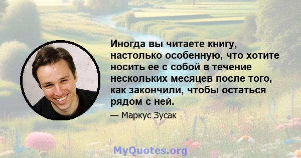 Иногда вы читаете книгу, настолько особенную, что хотите носить ее с собой в течение нескольких месяцев после того, как закончили, чтобы остаться рядом с ней.