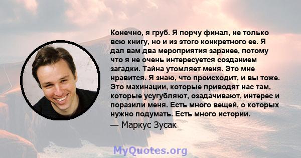 Конечно, я груб. Я порчу финал, не только всю книгу, но и из этого конкретного ее. Я дал вам два мероприятия заранее, потому что я не очень интересуется созданием загадки. Тайна утомляет меня. Это мне нравится. Я знаю,