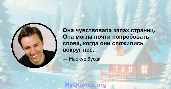 Она чувствовала запах страниц. Она могла почти попробовать слова, когда они сложились вокруг нее.