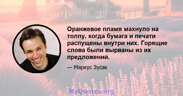 Оранжевое пламя махнуло на толпу, когда бумага и печати распущены внутри них. Горящие слова были вырваны из их предложений.