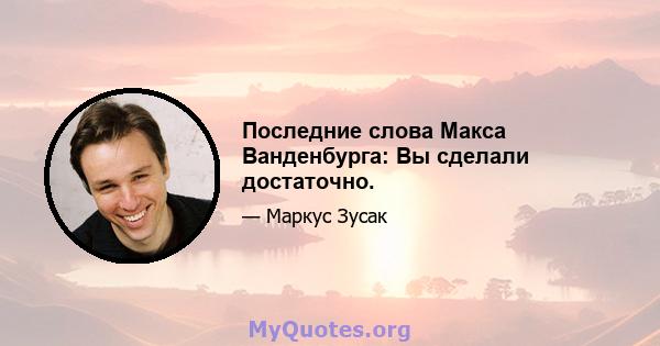 Последние слова Макса Ванденбурга: Вы сделали достаточно.