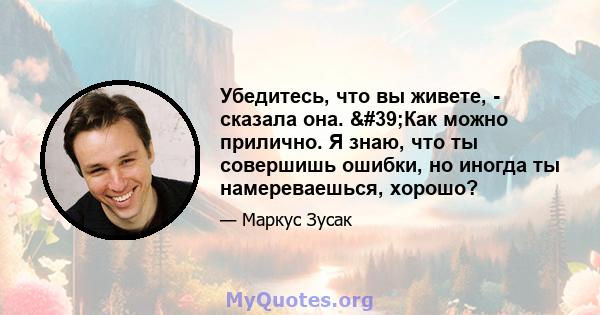 Убедитесь, что вы живете, - сказала она. 'Как можно прилично. Я знаю, что ты совершишь ошибки, но иногда ты намереваешься, хорошо?