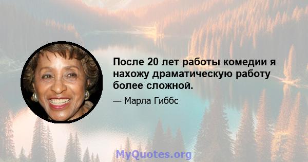 После 20 лет работы комедии я нахожу драматическую работу более сложной.