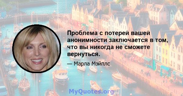 Проблема с потерей вашей анонимности заключается в том, что вы никогда не сможете вернуться.