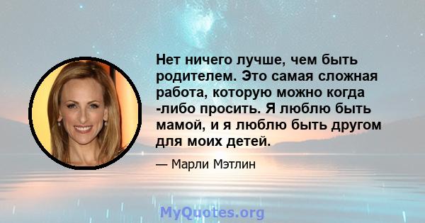 Нет ничего лучше, чем быть родителем. Это самая сложная работа, которую можно когда -либо просить. Я люблю быть мамой, и я люблю быть другом для моих детей.