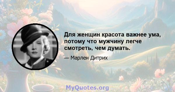 Для женщин красота важнее ума, потому что мужчину легче смотреть, чем думать.