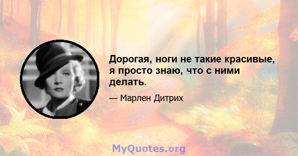 Дорогая, ноги не такие красивые, я просто знаю, что с ними делать.