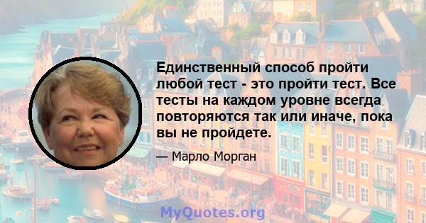 Единственный способ пройти любой тест - это пройти тест. Все тесты на каждом уровне всегда повторяются так или иначе, пока вы не пройдете.