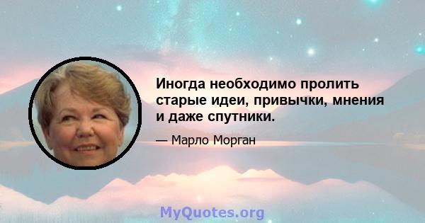 Иногда необходимо пролить старые идеи, привычки, мнения и даже спутники.