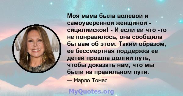 Моя мама была волевой и самоуверенной женщиной - сицилийской! - И если ей что -то не понравилось, она сообщила бы вам об этом. Таким образом, ее бессмертная поддержка ее детей прошла долгий путь, чтобы доказать нам, что 