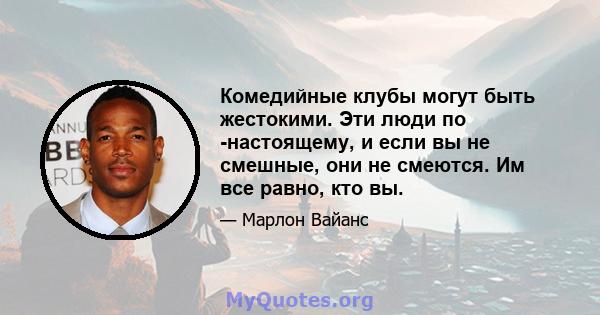 Комедийные клубы могут быть жестокими. Эти люди по -настоящему, и если вы не смешные, они не смеются. Им все равно, кто вы.