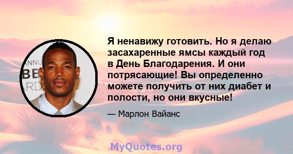 Я ненавижу готовить. Но я делаю засахаренные ямсы каждый год в День Благодарения. И они потрясающие! Вы определенно можете получить от них диабет и полости, но они вкусные!