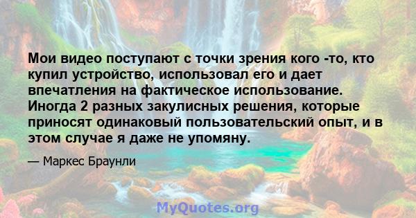 Мои видео поступают с точки зрения кого -то, кто купил устройство, использовал его и дает впечатления на фактическое использование. Иногда 2 разных закулисных решения, которые приносят одинаковый пользовательский опыт,