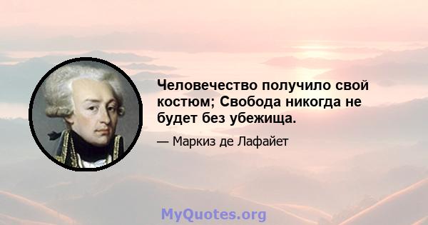 Человечество получило свой костюм; Свобода никогда не будет без убежища.