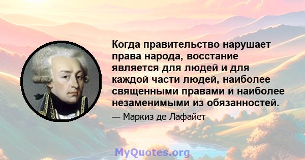 Когда правительство нарушает права народа, восстание является для людей и для каждой части людей, наиболее священными правами и наиболее незаменимыми из обязанностей.