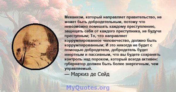 Механизм, который направляет правительство, не может быть добродетельным, потому что невозможно помешать каждому преступлению, защищать себя от каждого преступника, не будучи преступным; То, что направляет