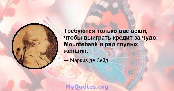 Требуются только две вещи, чтобы выиграть кредит за чудо: Mountebank и ряд глупых женщин.