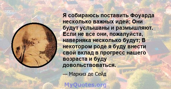 Я собираюсь поставить Фоуарда несколько важных идей; Они будут услышаны и размышляют. Если не все они, пожалуйста, наверняка несколько будут; В некотором роде я буду внести свой вклад в прогресс нашего возраста и буду