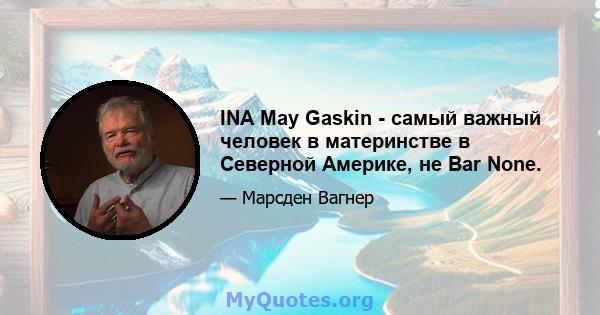 INA May Gaskin - самый важный человек в материнстве в Северной Америке, не Bar None.