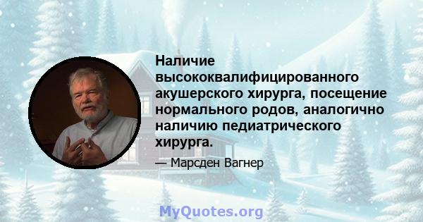 Наличие высококвалифицированного акушерского хирурга, посещение нормального родов, аналогично наличию педиатрического хирурга.