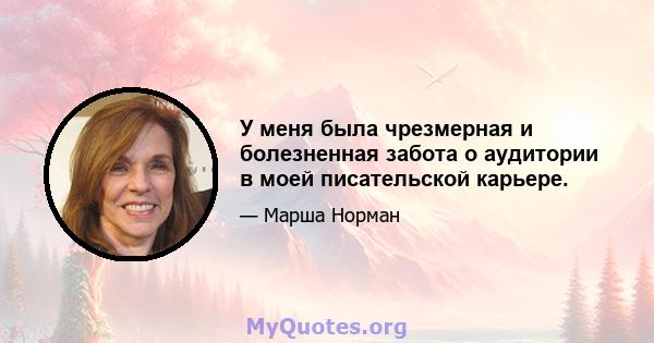 У меня была чрезмерная и болезненная забота о аудитории в моей писательской карьере.