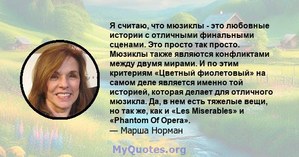 Я считаю, что мюзиклы - это любовные истории с отличными финальными сценами. Это просто так просто. Мюзиклы также являются конфликтами между двумя мирами. И по этим критериям «Цветный фиолетовый» на самом деле является