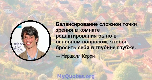 Балансирование сложной точки зрения в комнате редактирования было в основном вопросом, чтобы бросить себя в глубине глубже.