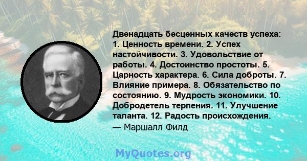 Двенадцать бесценных качеств успеха: 1. Ценность времени. 2. Успех настойчивости. 3. Удовольствие от работы. 4. Достоинство простоты. 5. Царность характера. 6. Сила доброты. 7. Влияние примера. 8. Обязательство по