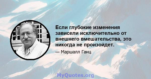 Если глубокие изменения зависели исключительно от внешнего вмешательства, это никогда не произойдет.