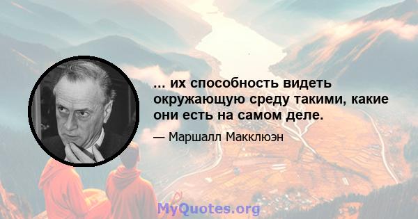 ... их способность видеть окружающую среду такими, какие они есть на самом деле.