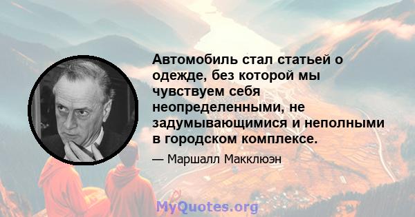 Автомобиль стал статьей о одежде, без которой мы чувствуем себя неопределенными, не задумывающимися и неполными в городском комплексе.